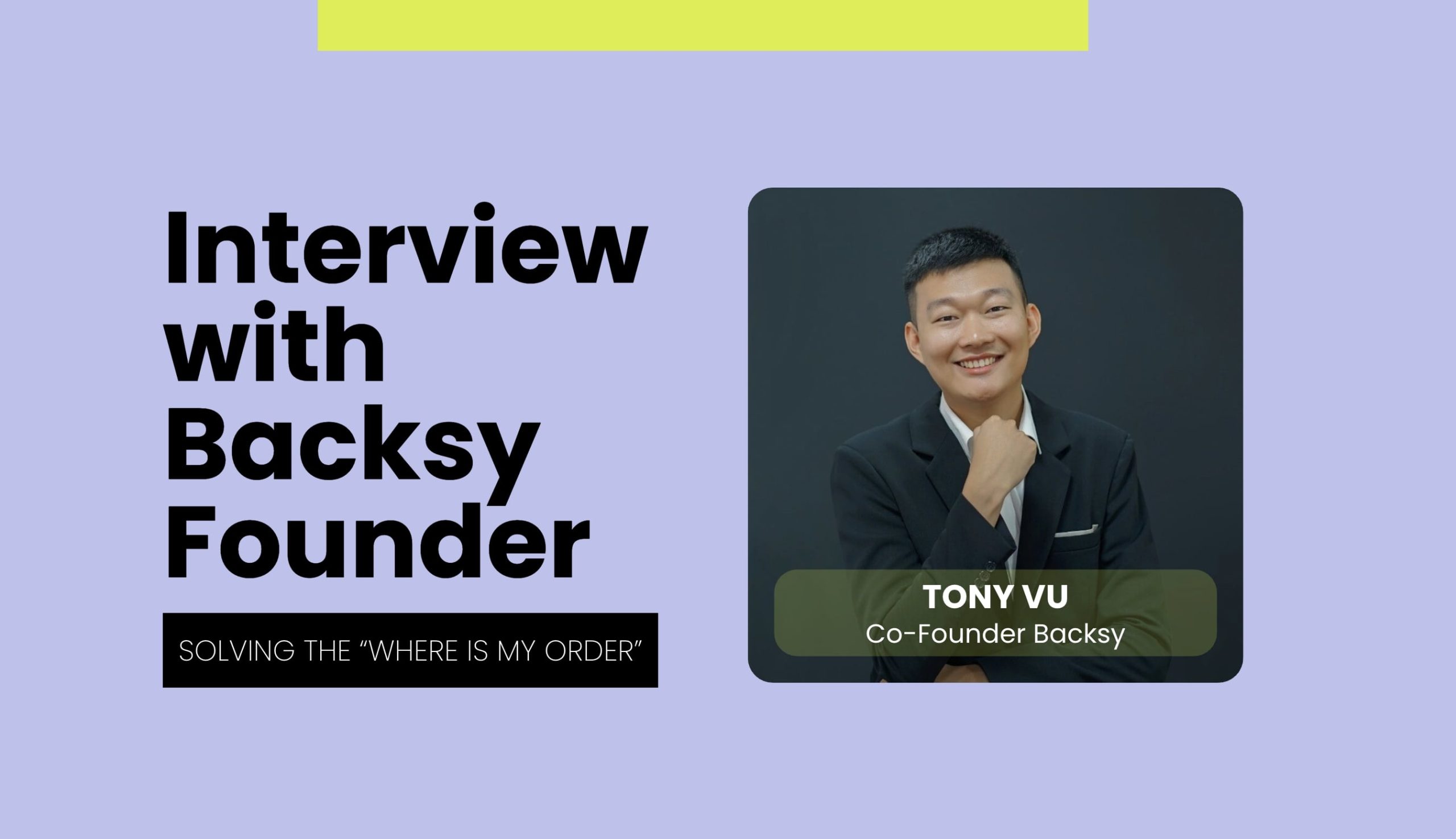 Interview with Backsy Founder Tony Vu: Solving the “Where Is My Order” Challenge